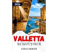 VALLETTA REISEFÜHRER 2026: Ein vollständiger Reiseplan zur Erkundung von Maltas befestigter Hauptstadt, ihren Museen, Häfen und Küstenstädten.