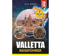 VALLETTA REISEFÜHRER 2026: Entdecken Sie Maltas historische Hauptstadt mit lokalen Einblicken, kulturellen Erlebnissen, Top-Attraktionen, Tagesausflügen und praktischen Reiserouten