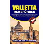 VALLETTA REISEFÜHRER 2026: Spazieren Sie durch die barocken Straßen, genießen Sie maltesische Aromen, alte Festungen Weltklasse-Festivals und ... Hauptstadt für ein unvergessliches Abenteuer.