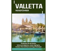 VALLETTA REISEFÜHRER: Entdecken Sie die besten Sehenswürdigkeiten, lokale Highlights, Outdoor-Nervenkitzel und kluge Reisetipps