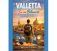 Valletta Su un Bilancio Guida di viaggio 2026: “Pianifica meglio, spendi meno e vivi esperienze più intense nella splendida capitale storica di Malta. (Explore plus)