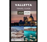 VALLETTA TRAVEL GUIDE 2025 - 2026: Discover the Heart of Malta’s History, Beauty and Mediterranean Charm (The Essential Travel Companion)