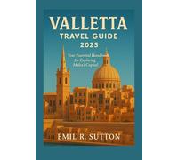 VALLETTA TRAVEL GUIDE 2025: Your Essential Handbook for Exploring Malta’s Capital (EMIL TRAVEL GUIDES)