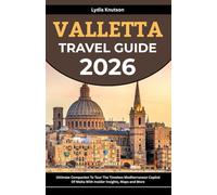 Valletta Travel Guide 2026: Ultimate Companion To Tour The Timeless Mediterranean Capital Of Malta With Insider Insights, Maps And More