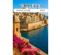 VALLETTA TRAVEL GUIDE 2027: Malta’s Golden Capital. The Mediterranean City of Legends. Built on History, Surrounded by the Sea.