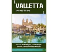 VALLETTA TRAVEL GUIDE: Discover the Best Sights, Local Highlights, Outdoor Thrills, and Smart Travel Tips