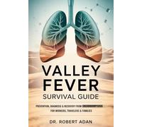Valley Fever Survival Guide: Prevention, Diagnosis & Recovery from Coccidioidomycosis for Workers, Travelers & Families