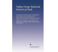 Valley Forge National Historical Park: Hearing before the Subcommittee on National Parks and Recreation of the Committee on Interior and Insular ... 5621, and H.R. 7989 ... September 29, 1975