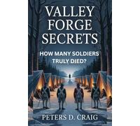 VALLEY FORGE SECRETS: HOW MANY SOLDIERS TRULY DIED?
