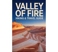 VALLEY OF FIRE HIKING & TRAVEL GUIDE: The Essential Trip: Hiking Itineraries, Photography Spots, Scenic Drives & More for Every Traveler