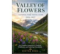 Valley of Flowers National Park Travel Guide 2026-2027: The Complete Companion to Trekking, Wildflowers, and Exploring Uttarakhand