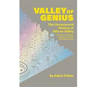Valley of Genius: The Uncensored History of Silicon Valley (As Told by the Hackers, Founders, and Freaks Who Made It Boom)