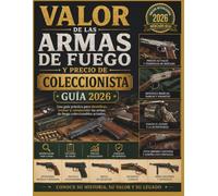 VALOR DE LAS ARMAS DE FUEGO Y PRECIO DE COLECCIONISTA GUÍA 2026: Una guía práctica para identificar, evaluar y comprender las armas de fuego coleccionables actuales