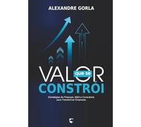 Valor que se Constrói: Estratégias de Finanças, M&A e Consultoria para Transformar Empresas