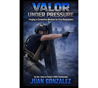 VALOR UNDER PRESSURE:: FORGING A COMBATIVE MINDSET FOR FIRST RESPONDERS