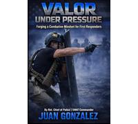 VALOR UNDER PRESSURE:: FORGING A COMBATIVE MINDSET FOR FIRST RESPONDERS