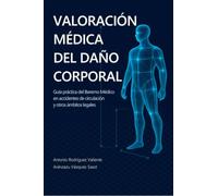 Valoración médica del daño corporal. Guía práctica del Baremo Médico en accidentes de circulación y otros ámbitos legales