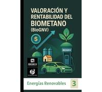 Valoración y Rentabilidad del Biometano (BioGNV): Tecnologías de Purificación, Almacenamiento y Seguridad del Biogás enfocado al Gas Natural Vehicular (ENERGIAS RENOVABLES)