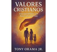VALORES CRISTIANOS PARA NIÑOS: Guia para Padres con Amor y Fe en Cristo
