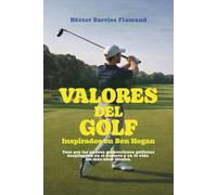 Valores del Golf - Inspirado en Ben Hogan: Para que las nuevas generaciones golfistas desplieguen en el deporte y en la vida los más altos ideales.