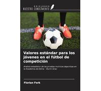 Valores estándar para los jóvenes en el fútbol de competición: Análisis estadístico de las pruebas motrices deportivas en la Academia de Estiria - Sturm Graz