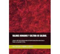 VALORES HUMANOS Y CULTURA DE CALIDAD.: CON EL MÉTODO 5PRAXHUM DE REINTEGRACIÓN AXIOLÓGICA PARA LA CALIDAD TOTAL.