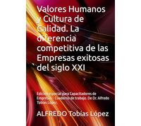 Valores Humanos y Cultura de Calidad. La diferencia competitiva de las Empresas exitosas del siglo XXI: Edición especial para Capacitadores de ... de trabajo. De Dr. Alfredo Tobías López.