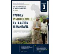 Valores institucionales en la acción humanitaria: Principios, cultura organizativa y herramientas prácticas para una actuación responsable en África ... de la acción humanitaria en África)