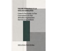 Valori Personali E La Vita In Conflitto: Come le Tue Scelte, le Tue Concessioni e le Tue Abitudini Organizzano Davvero il Quotidiano (IDENTITÀ, VALORI E SENSO)