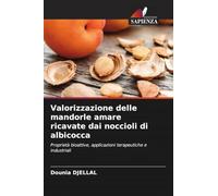 Valorizzazione delle mandorle amare ricavate dai noccioli di albicocca: Proprietà bioattive, applicazioni terapeutiche e industriali