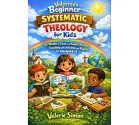 Valorrea’s Beginner Systematic Theology for Kids: 52 Weeks of Clear and Simple Christian Teaching with Activities and Prayers for Kids Aged 6-12