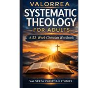 Valorrea Systematic Theology for Adults: A 52-W hristian Workbook