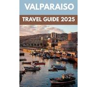 Valparaiso Travel Guide 2025: A Local’s Guide to Chile’s Most Artistic Coastal Escape