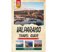 VALPARAÍSO TRAVEL GUIDE 2026: Colorful Hills, Street Art, Pacific Port Views, Historic Funiculars & Bohemian Chile
