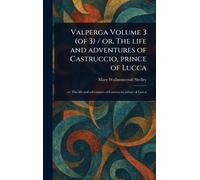 Valperga Volume 3 (of 3) / or, The Life and Adventures of Castruccio, Prince of Lucca