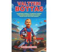 Valtteri Bottas Biography: An Inspiring Formula 1 Champion’s Journey from Finnish Karting Dreams to Global Racing Glory for Young Readers (Inspiring F1 Stories for Kids)