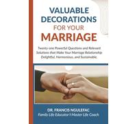 Valuable Decorations for Your Marriage: Twenty-one Powerful Questions and Relevant Solutions that Make Your Marriage Relationship Delightful, Harmonious, and Sustainable.