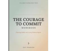 Valuable Knowledge from The Courage to Commit: Choosing Boldly and Living Without Regret
