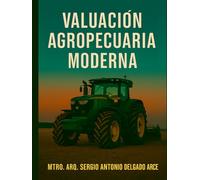 VALUACIÓN AGROPECUARIA MODERNA: Guía aplicada para avalúos agropecuarios, instalaciones y maquinaria (Profesional de Valuación Integral)