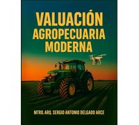 VALUACIÓN AGROPECUARIA MODERNA: Guía aplicada para avalúos agropecuarios, instalaciones y maquinaria (Profesional de Valuación Integral)