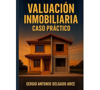 Valuación Inmobiliaria Caso práctico: Caso práctico (Profesional de Valuación Integral)