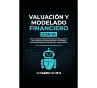 VALUACIÓN Y MODELADO FINANCIERO CON IA: Cómo construir modelos financieros sólidos, estimar valor empresarial y tomar decisiones estratégicas ... analítico (Entregables Profesionales con IA)