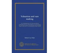 Valuation and rate making: the conflicting theories of the Wisconsin Railroad Commission, 1905-1917, with a chapter on the uncertainty of the United ... of a revised principle of utility valuation