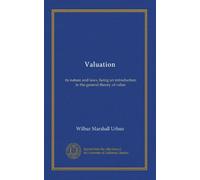 Valuation: its nature and laws, being an introduction to the general theory of value