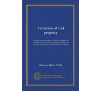 Valuation of real property: a guide to the principles of valuation of land and buildings, etc. for various purposes, including the taxation of land values, with numerous examples