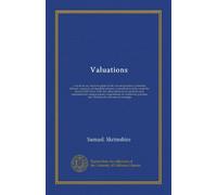 Valuations: a text-book on valuation applied to the sale and purchase of freehold, lifehold, copyhold, and leasehold property, assessments to duties ... estate, assessments for rating purposes,...