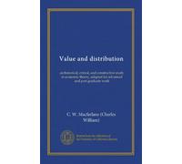 Value and distribution: an historical, critical, and constructive study in economic theory, adapted for advanced and post graduate work