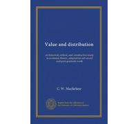 Value and distribution: an historical, critical, and constructive study in economic theory, adapted for advanced and post graduate work