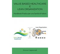 VALUE BASED HEALTHCARE E LEAN ORGANIZATION: Handbook Pratico per una Sanità di Valore (Percorsi di Eccellenza Infermieristica: La Rivoluzione del Sapere)