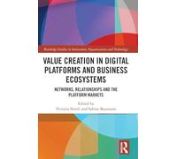 Value Creation in Digital Platforms and Business Ecosystems: Networks, Relationships and the Platform Markets (Routledge Studies in Innovation, Organizations and Technology)